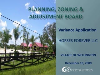 Variance Application

HORSES FOREVER LLC


 VILLAGE OF WELLINGTON

   December 10, 2009
 