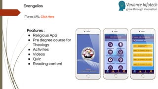 Evangelios
iTunes URL: Click Here
Features :
● Religious App
● Pre degree course for
Theology
● Activities
● Videos
● Quiz
● Reading content
 