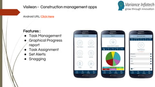 Visilean - Construction management apps
Android URL: Click Here
Features :
● Task Management
● Graphical Progress
report
● Task Assignment
● Set Alerts
● Snagging
 
