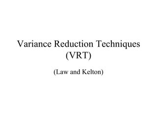 Variance Reduction Techniques (VRT) (Law and Kelton) 