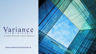 Excellence Delivered. Variances Minimized.
WWW.VARIANCETECHNOLOGIES.IN
 