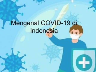 Mengenal COVID-19 di
Indonesia
 