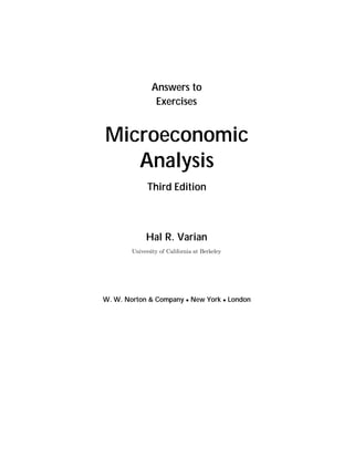 Answers to
                Exercises


Microeconomic
   Analysis
              Third Edition



             Hal R. Varian
        University of California at Berkeley




W. W. Norton & Company • New York • London
 