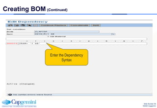 Creating BOM (Continued)




                 Enter the Dependency
                         Syntax




                                         Slide Number 36
                                        ©2008 Capgemini
 