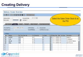 Creating Delivery


                    Select the Sales Order Stock & do
                                 the PGI




                                                  Slide Number 43
                                                 ©2008 Capgemini
 