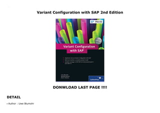 Variant Configuration with SAP 2nd Edition
DONWLOAD LAST PAGE !!!!
DETAIL
Variant Configuration with SAP 2nd Edition
Author : Uwe Blumohrq
 