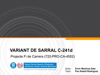 VARIANT DE SARRAL C-241d Projecte Fi de Carrera (722-PRO-CA-4552) Autor:  Enric Martínez Sala Tutor:  Pau Nobell Rodríguez 