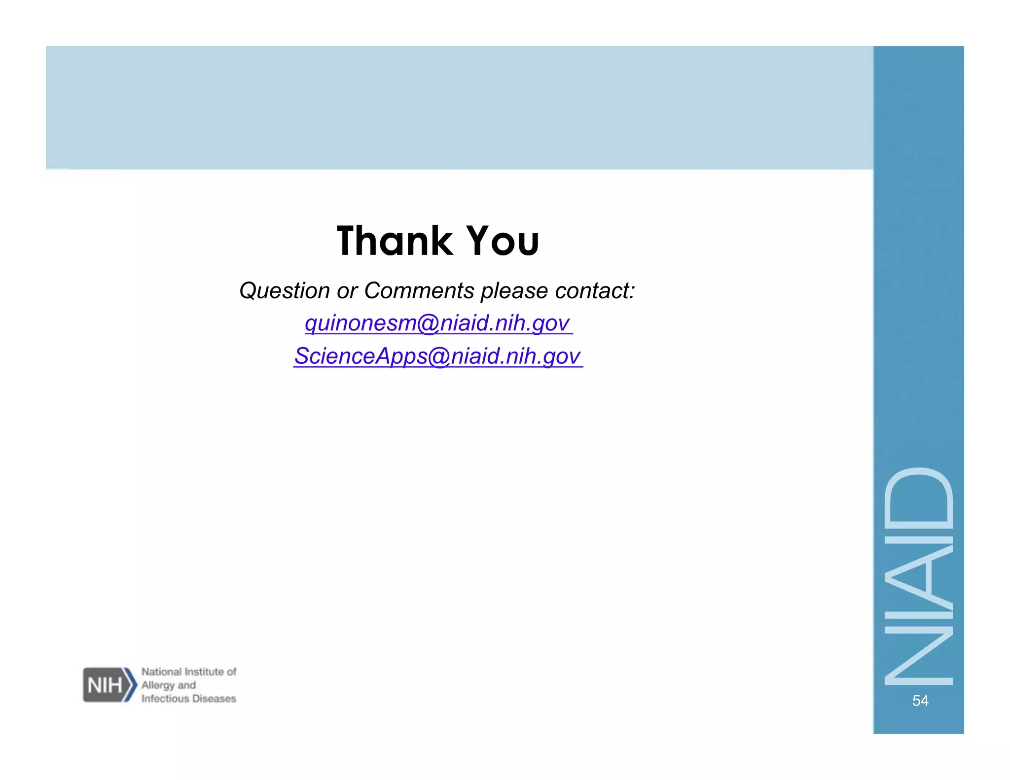 Thank You
Question or Comments please contact:
quinonesm@niaid.nih.gov
ScienceApps@niaid.nih.gov
54
 