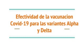 Efectividad de la vacunacion
Covid-19 para las variantes Alpha
y Delta
 
