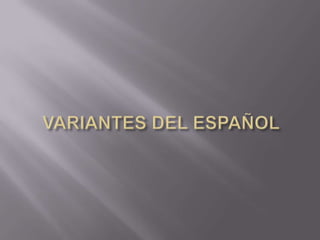 VARIANTES DEL ESPAÑOL 
