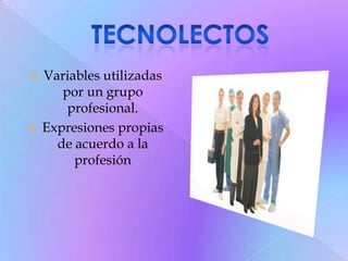 SexolectoGeolectoPermite establecer relaciones entre la variedad lingüística respecto del espacio geográfico, esto quiere decir que el lenguaje se utiliza de acuerdo al lugar geográfico donde el individuo o la sociedad se encuentre.Esta variable hace posible el establecimiento de relaciones entre la variable lingüística y la historiaCronolecto