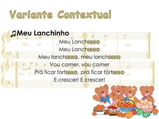 ♫Meu Lanchinho
Meu Lanch
Meu Lanch
Meu lanch , meu lanch
Vou comer, vou comer
Prá ficar fort , prá ficar fort
E crescer! E crescer!
 