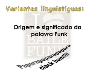 Origem e significado da
palavra Funk
 