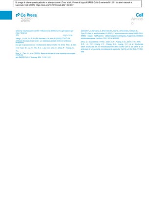 Si prega di citare questo articolo in stampa come: Zhou et al., Prove di fuga di SARS-CoV-2 variante B.1.351 da sieri naturali e
vaccinati, Cell (2021), https://doi.org/10.1016/j.cell.2021.02.037
ll
ACCESSO
APERTO
Articol
o
anticorpi neutralizzanti contro l'infezione da SARS-CoV-2 persistono per
mesi. Scienza
370, 1227–1230.
Yang,L.,Liu,W.,Yu,X.,Wu,M.,Reichert,J.M.,eHo,M.(2020).COVID-19
antibody therapeutics tracker: un database globale online di anticorpi
terapeutici.
tica per la prevenzione e il trattamento della COVID-19. Antib. Ther. 3, 205–
212. Yuan, M., Liu, H., Wu, N.C., Lee, C.D., Zhu, X., Zhao, F., Huang, D.,
Yu,,
Hua, Y., Tien, H., et al. (2020). Base strutturale di una risposta anticorpale
condivisa
alla SARS-CoV-2. Scienza 369, 1119-1123.
Zahradnı´k,J.,Marciano,S.,Shemesh,M.,Zoler,E.,Chiaravalli,J.,Meyer,B.,
Dym,O.,Elad,N.,andSchreiber,G.(2021). L'evoluzioneinvitro della SARS-CoV-
2RBD segue ladiffusione dellamutazionecontagiosa,magenerauninibitore
diinfezionecapace. bioRxiv, 2021.01.06.425392.
Zhou, D., Duyvesteyn, H.M.E., Chen, C.P., Huang, C.G., Chen, T.H., Shih,
S.R., Lin, Y.C., Cheng, C.Y., Cheng, S.H., Huang, Y.C., et al. Strutturale
base strutturale per la neutralizzazione della SARS-CoV-2 da parte di un
anticorpo di un paziente convalescente paziente. Nat Struct Mol Biol 27, 950-
958.
 