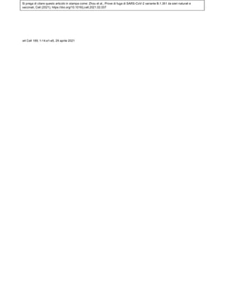 Si prega di citare questo articolo in stampa come: Zhou et al., Prove di fuga di SARS-CoV-2 variante B.1.351 da sieri naturali e
vaccinati, Cell (2021), https://doi.org/10.1016/j.cell.2021.02.037
e4 Cell 189, 1-14.e1-e5, 29 aprile 2021
 