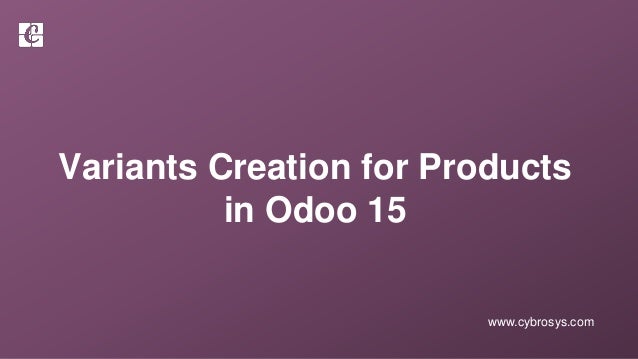 www.cybrosys.com
Variants Creation for Products
in Odoo 15
 