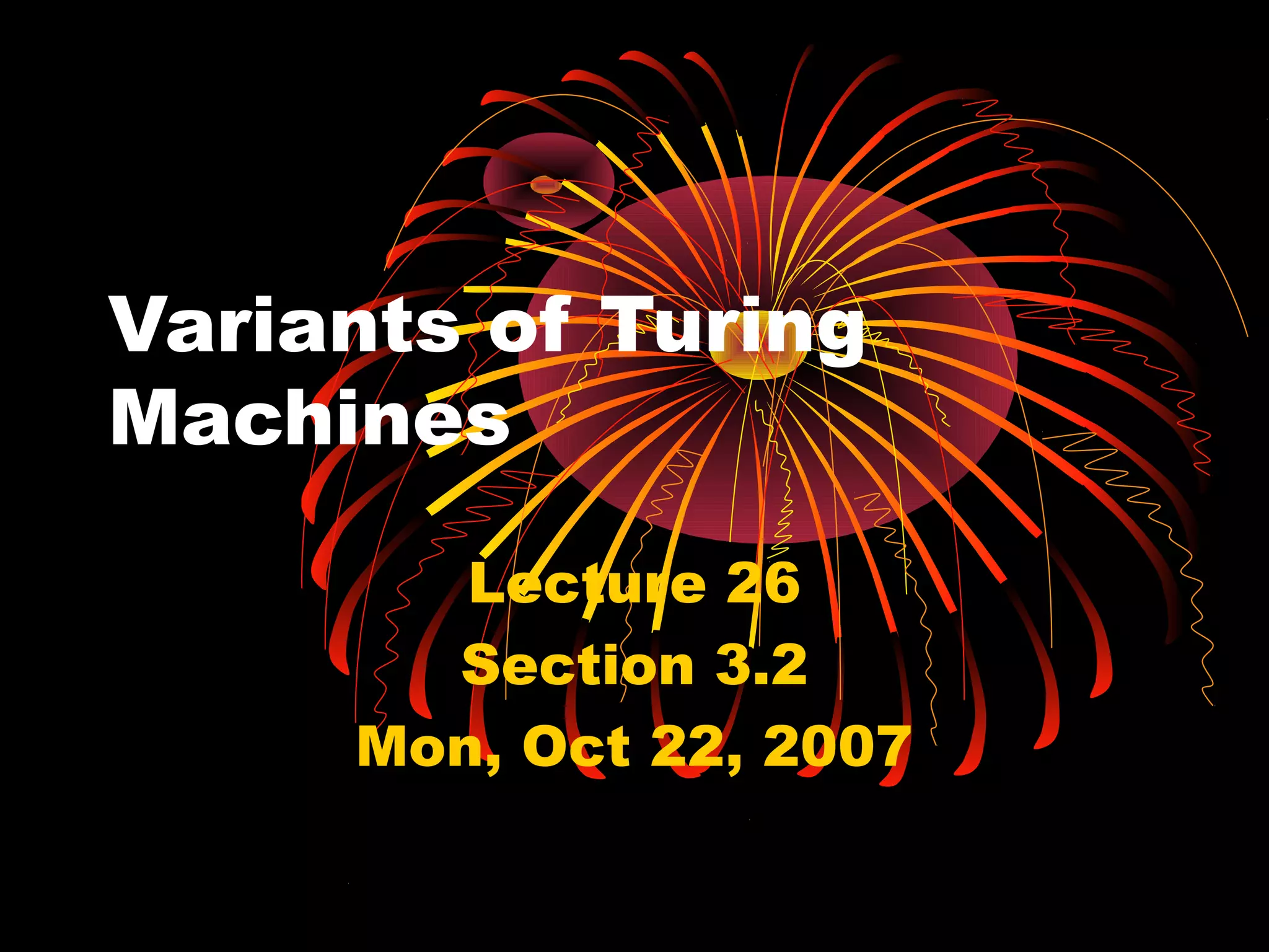 Variants of Turing
Machines
Lecture 26
Section 3.2
Mon, Oct 22, 2007
 