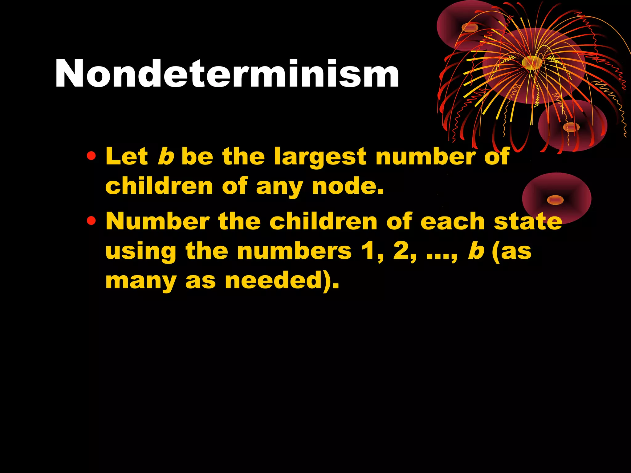 Nondeterminism
• Let b be the largest number of
children of any node.
• Number the children of each state
using the numbers 1, 2, …, b (as
many as needed).
 