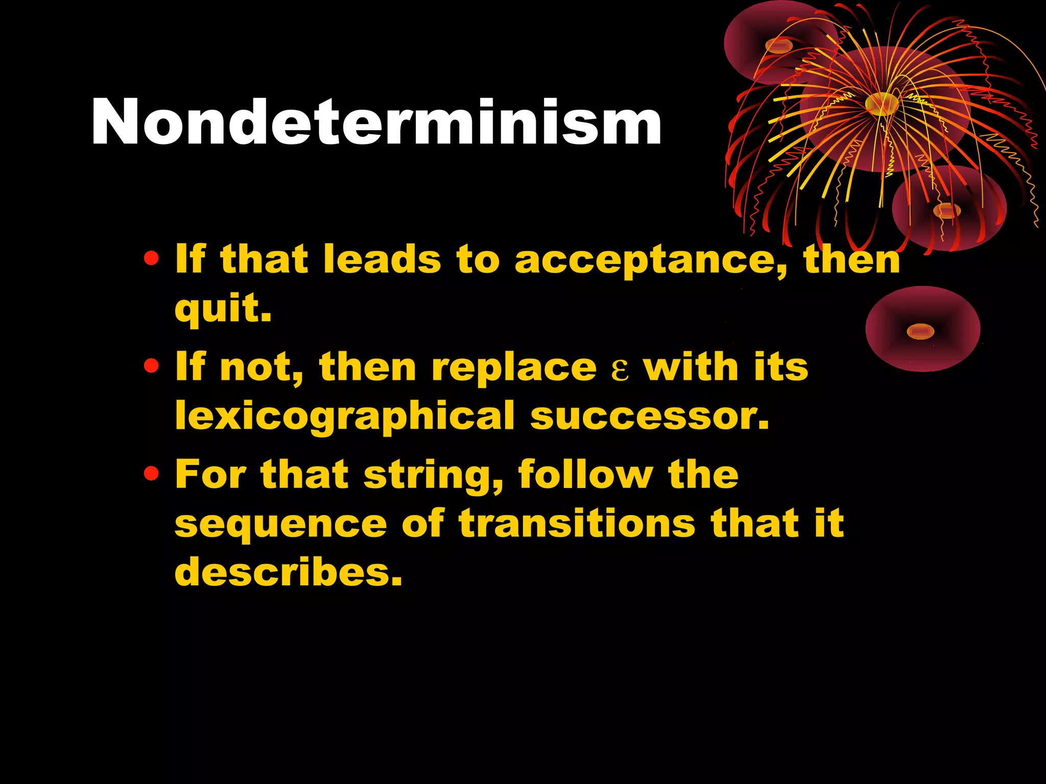 Nondeterminism
• If that leads to acceptance, then
quit.
• If not, then replace ε with its
lexicographical successor.
• For that string, follow the
sequence of transitions that it
describes.
 
