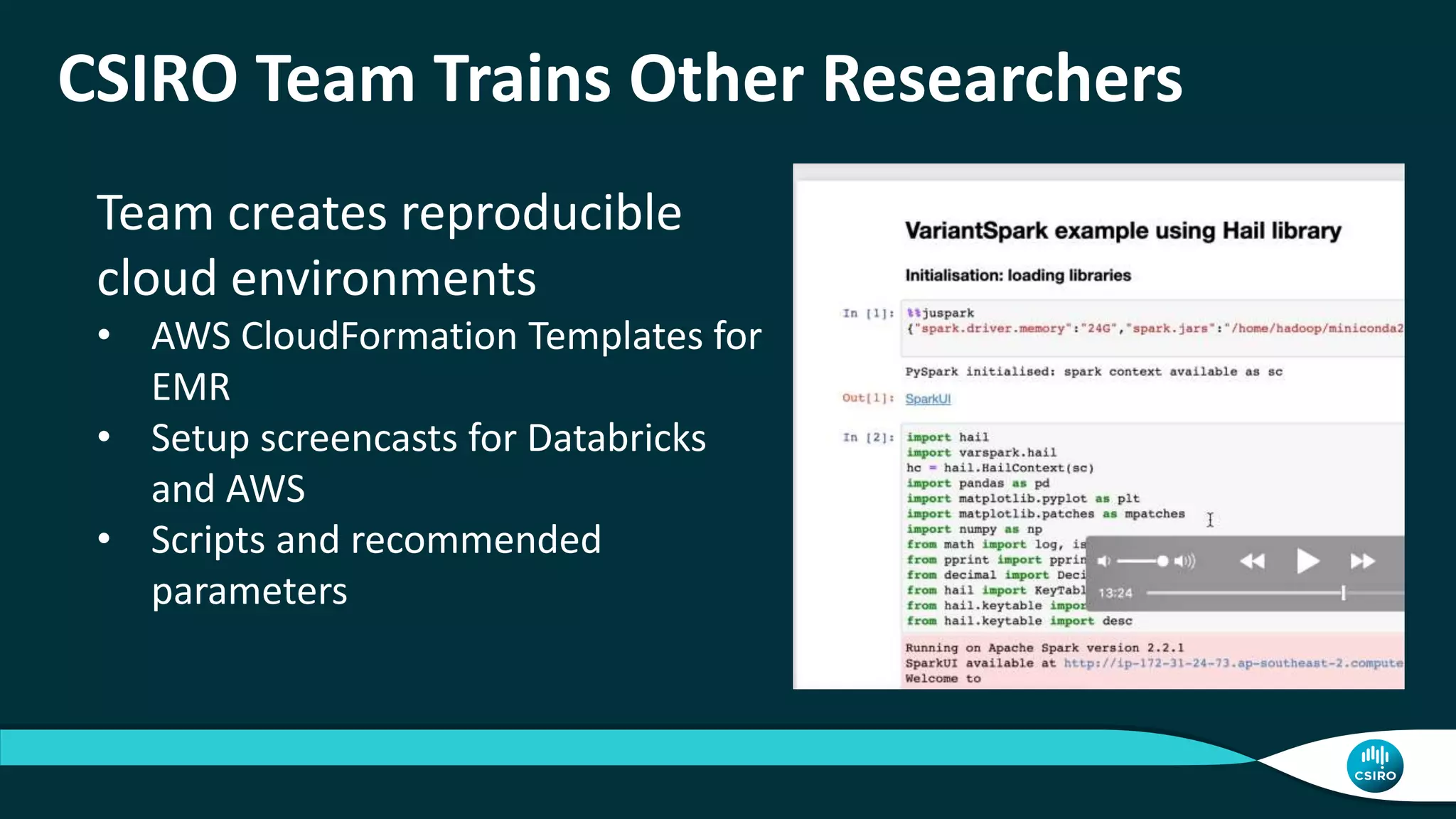 CSIRO Team Trains Other Researchers
Team creates reproducible
cloud environments
• AWS CloudFormation Templates for
EMR
• Setup screencasts for Databricks
and AWS
• Scripts and recommended
parameters
 