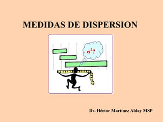 MEDIDAS DE DISPERSION




            Dr. Héctor Martínez Alday MSP
 