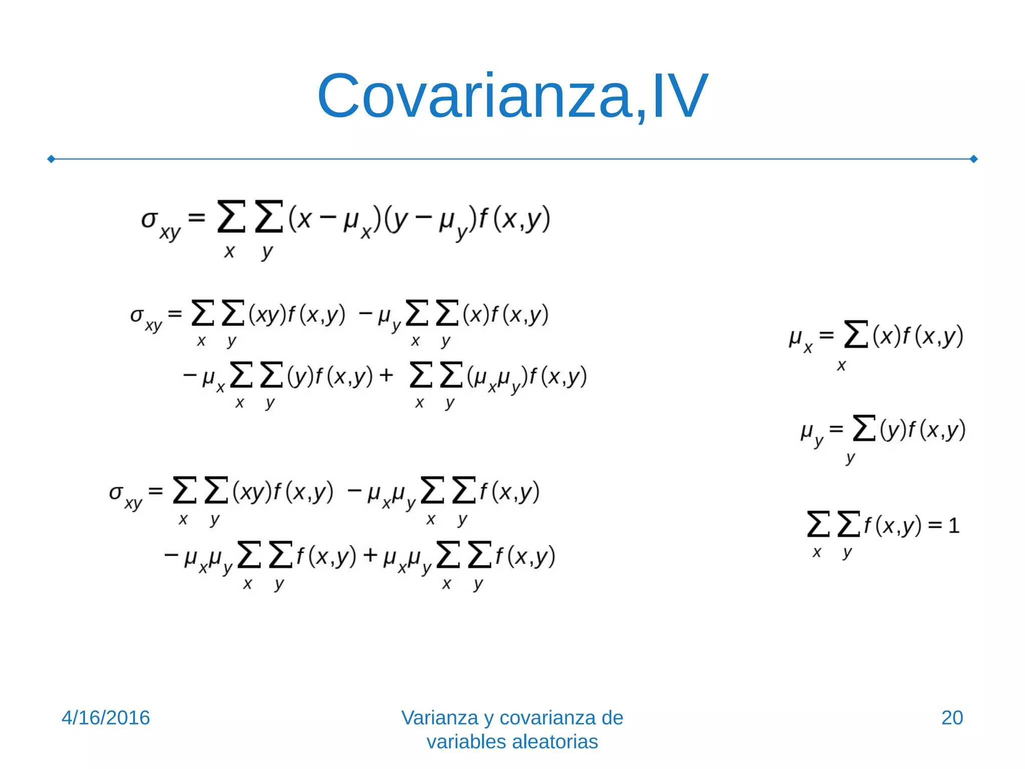 Covarianza,IV
4/16/2016 Varianza y covarianza de
variables aleatorias
20
 