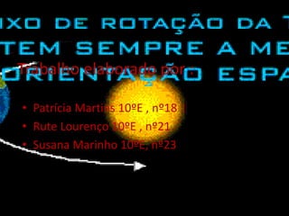 Trabalho elaborado por :

• Patrícia Martins 10ºE , nº18
• Rute Lourenço 10ºE , nº21
• Susana Marinho 10ºE, nº23
 