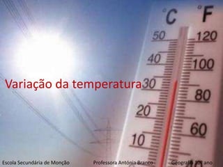 Variação da temperatura




Escola Secundária de Monção   Professora Antónia Branco   Geografia 10º ano
 