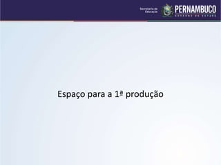 Espaço para a 1ª produção
 