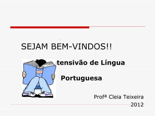 SEJAM BEM-VINDOS!!
     Intensivão de Língua

        Portuguesa

                Profª Cleia Teixeira
                               2012
 