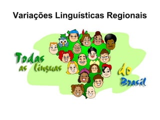 Variações Linguísticas Regionais
 