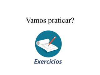 Vamos praticar?
 