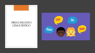 PRECONCEITO
LINGUÍSTICO
 