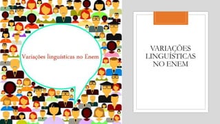 VARIAÇÕES
LINGUÍSTICAS
NO ENEM
 