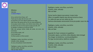 Música
Zaluzejo
O Teatro Mágico
Ah eu tenho fé em Deus, né?
Tudo que eu peço ele me ouci, né?
Ai quando eu tô com algum pobrema eu digo
Meu Deus! Me ajuda que eu tô com esse problema!
Ai eu peço muito a Deus, aí eu fecho meus olhos, né?
Eu Deus me ouci na hora que eu peço pra ele, né?
Eu desejo ir embora um dia pra recife
Não vou porque tenho medo de avião, de torro, de
torroristo
Ai eu tenho medo, né?
Corra tudo bem
Se Deus quiser, se Deus quiser
Pigilógico, tauba, cera lítica, sucritcho
Graxite, vrido, zaluzejo
Eu sou uma pessoa muito divertida
Pigilógico, tauba, cera lítica, sucritcho
Graxite, vrido, zaluzejo
Não sei falar direito
Pigilógico, tauba, cera lítica, sucritcho
Graxite, vrido, zaluzejo
Não sei falar
Tomar banho depois que passar roupa mata
Olhar no espelho depois que almoça entorta a boca
E o rádio diz que vai cair avião do céu
Senhora descasada namorando firme pra poder casar de véu
Pigilógico, tauba, cera lítica, sucritcho
Graxite, vrido, zaluzejo
Não sei falar
Quando for fazer compras no gadefour
Omovedor ajactu, sucritcho, leite dilatado, leite intregal
Pra chegar na bioténica, rua de parelepídico
Pra ligar da doroviária, telefone cedular
Pigilógico, tauba, cera lítica, sucritcho
Graxite, vrido, zaluzejo
Não sei falar
 