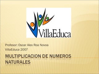 Profesor: Oscar Alex Roa Novoa VillaEduca 2007 