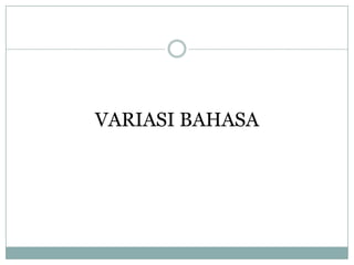 VARIASI BAHASA
 