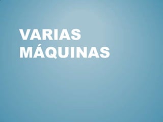 VARIAS
MÁQUINAS
 
