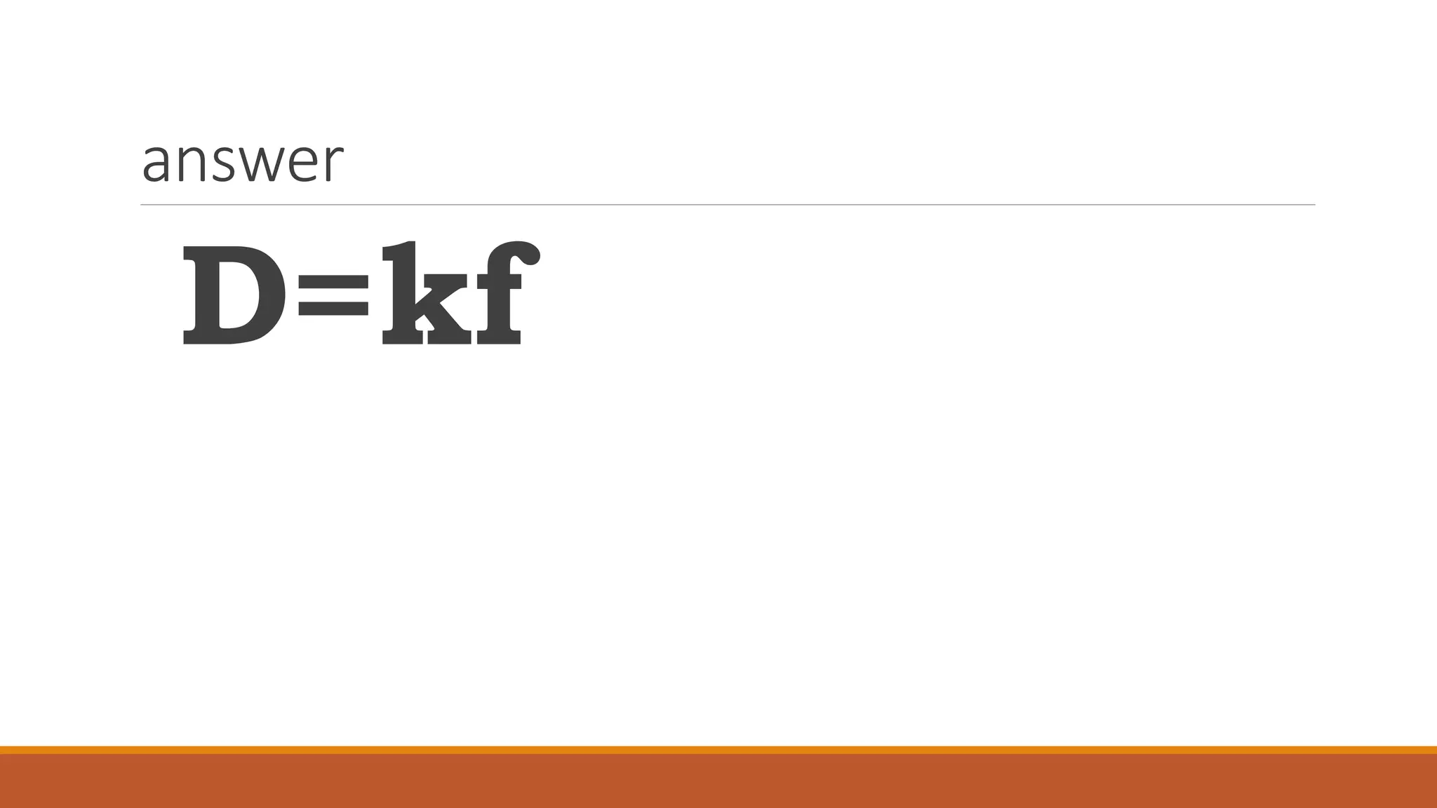 answer
D=kf
 