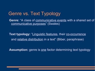 Genre: “A class of communicative events with a shared set of
communicative purposes” (Swales)
Text typology: “Linguistic f...