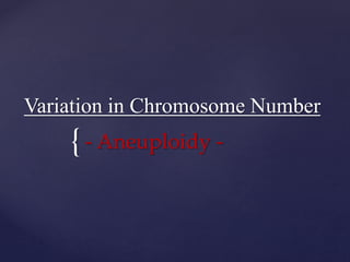 {
Variation in Chromosome Number
- Aneuploidy -
 