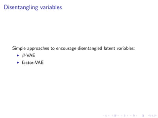 Disentangling variables
Simple approaches to encourage disentangled latent variables:
β-VAE
factor-VAE
 