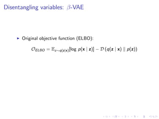 Disentangling variables: β-VAE
Original objective function (ELBO):
OELBO = Ez∼q(z|x)[log p(x | z)] − D (q(z | x) p(z))
 