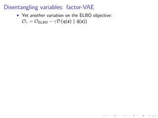 Disentangling variables: factor-VAE
Yet another variation on the ELBO objective:
Oγ = OELBO − γD (q(z) ¯q(z))
 