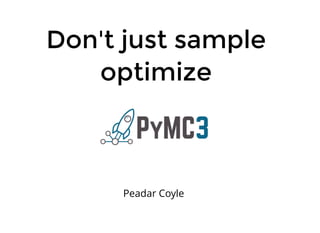 Don't just sample
optimize
Peadar Coyle
 