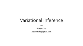 Variational Inference
By
Natan Katz
Natan.Katz@gmail.com
 