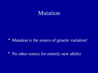Mutation
• Mutation is the source of genetic variation!
• No other source for entirely new alleles
 