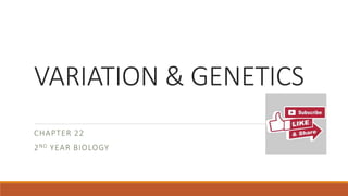 VARIATION & GENETICS
CHAPTER 22
2ND YEAR BIOLOGY
 