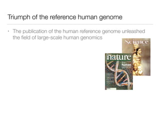 Triumph of the reference human genome
• The publication of the human reference genome unleashed
the ﬁeld of large-scale hu...