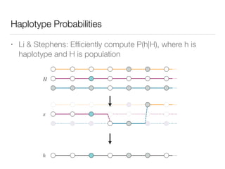 Haplotype Probabilities
• Li & Stephens: Efﬁciently compute P(h|H), where h is
haplotype and H is population
nd Stephens” ...